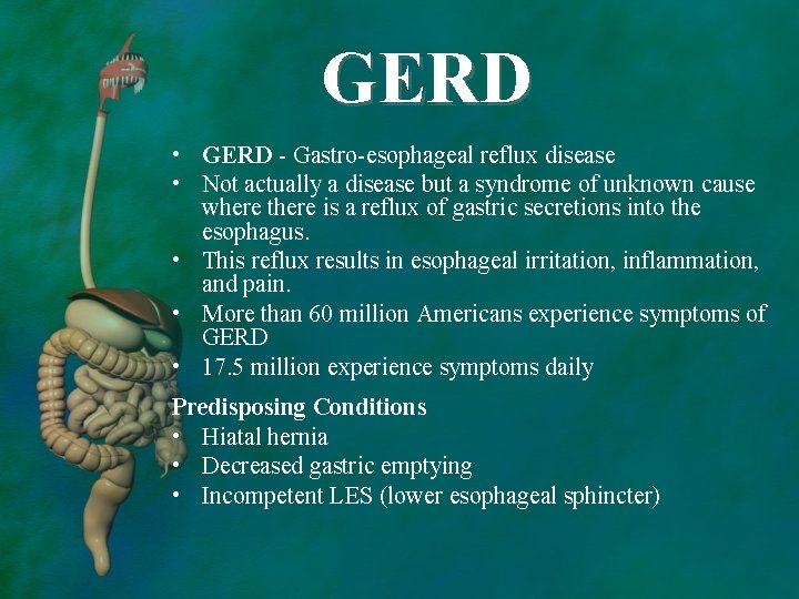 GERD • GERD - Gastro-esophageal reflux disease • Not actually a disease but a