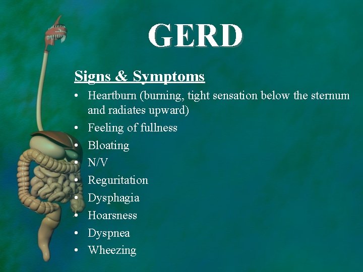 GERD Signs & Symptoms • Heartburn (burning, tight sensation below the sternum and radiates