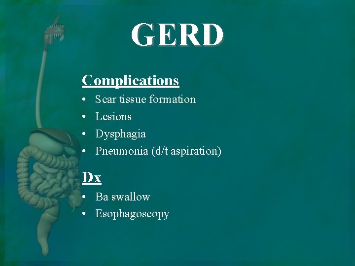 GERD Complications • • Scar tissue formation Lesions Dysphagia Pneumonia (d/t aspiration) Dx •