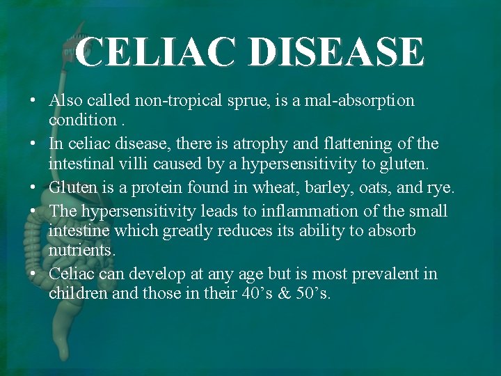CELIAC DISEASE • Also called non-tropical sprue, is a mal-absorption condition. • In celiac