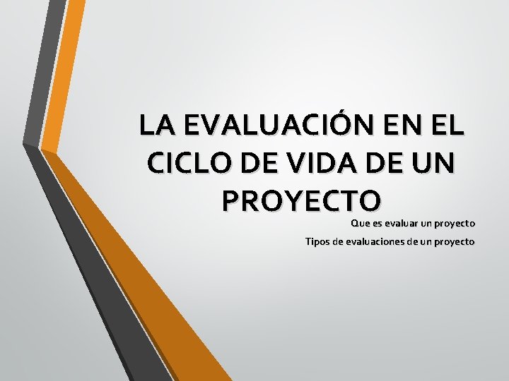 LA EVALUACIÓN EN EL CICLO DE VIDA DE UN PROYECTO Que es evaluar un