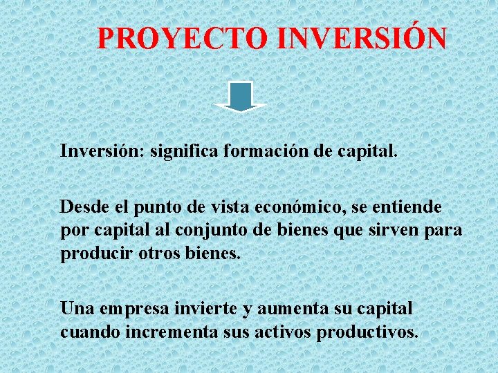 PROYECTO INVERSIÓN Inversión: significa formación de capital. Desde el punto de vista económico, se