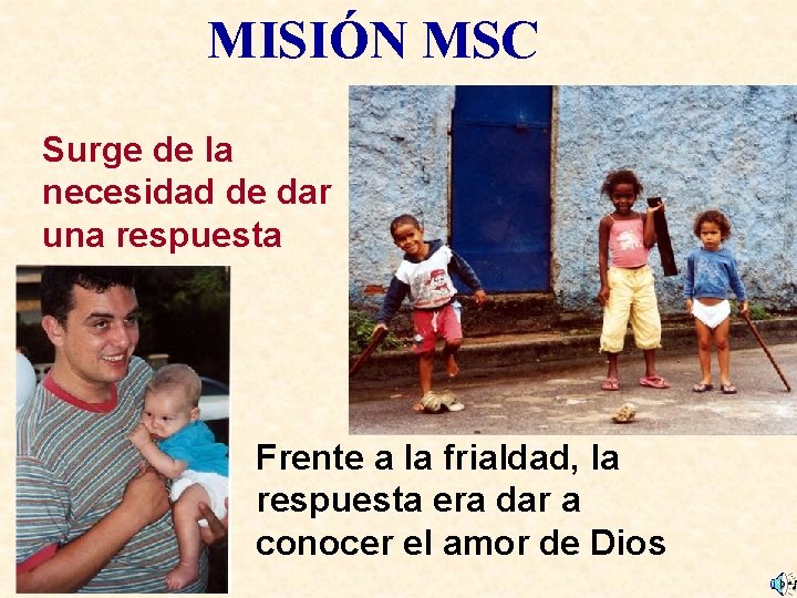 MISIÓN MSC Surge de la necesidad de dar una respuesta Frente a la frialdad,