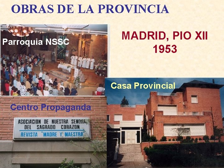 OBRAS DE LA PROVINCIA Parroquia NSSC MADRID, PIO XII 1953 Casa Provincial Centro Propaganda