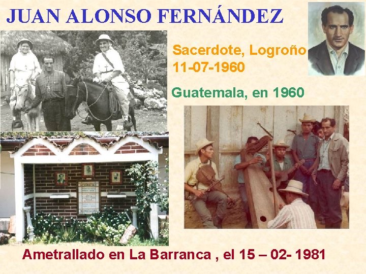 JUAN ALONSO FERNÁNDEZ Sacerdote, Logroño 11 -07 -1960 Guatemala, en 1960 Ametrallado en La