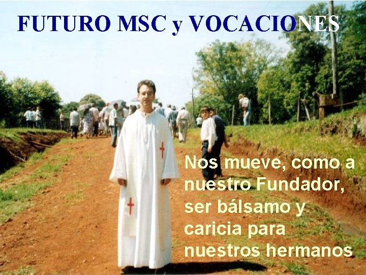 FUTURO MSC y VOCACIONES Nos mueve, como a nuestro Fundador, ser bálsamo y caricia