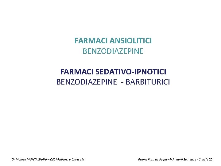 FARMACI ANSIOLITICI BENZODIAZEPINE FARMACI SEDATIVO-IPNOTICI BENZODIAZEPINE - BARBITURICI Dr Monica MONTAGNANI – Cd. L