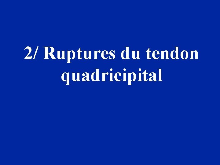 2/ Ruptures du tendon quadricipital 
