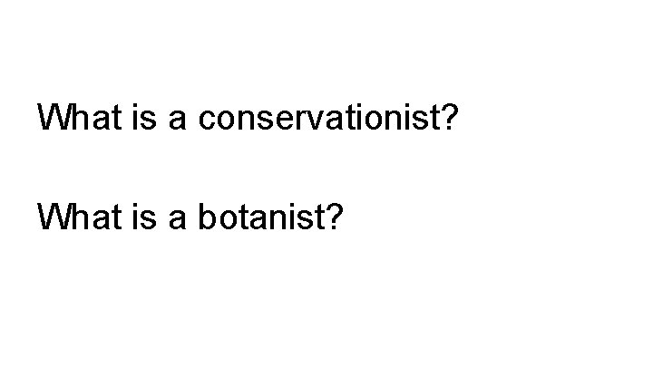 What is a conservationist? What is a botanist? 