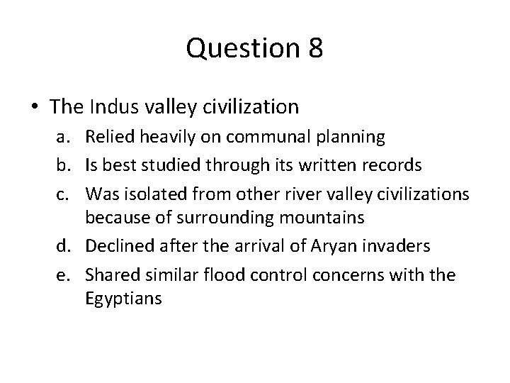 Question 8 • The Indus valley civilization a. Relied heavily on communal planning b.