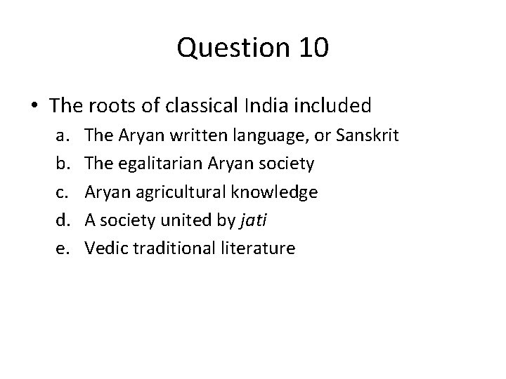 Question 10 • The roots of classical India included a. b. c. d. e.