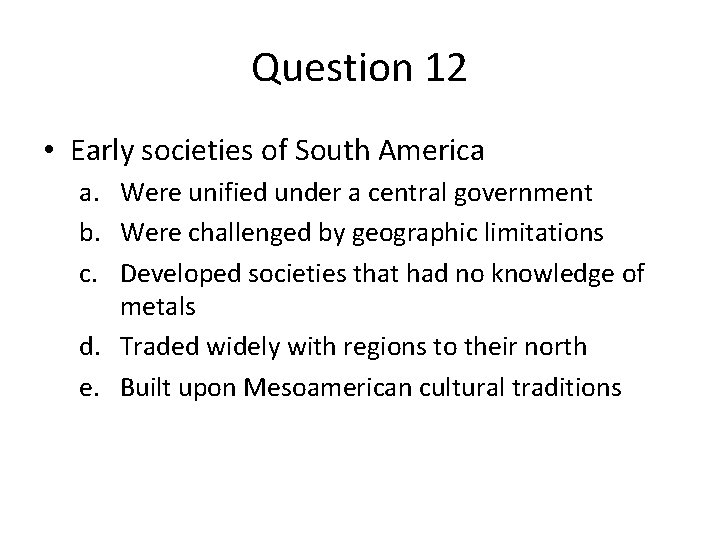 Question 12 • Early societies of South America a. Were unified under a central