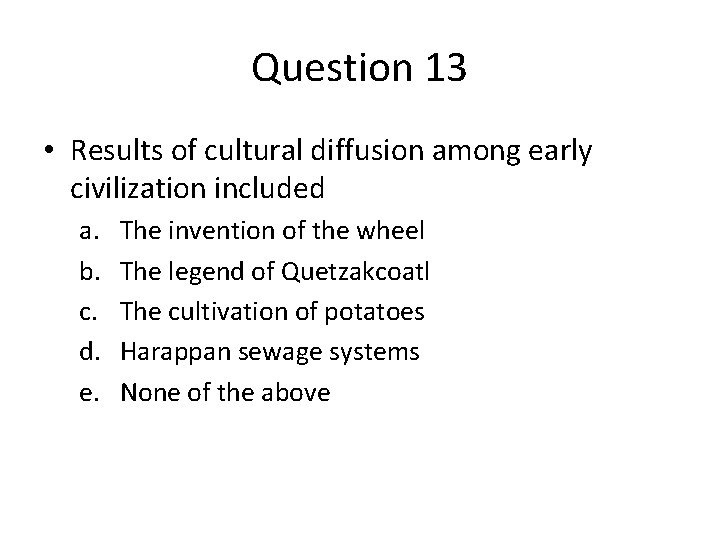 Question 13 • Results of cultural diffusion among early civilization included a. b. c.