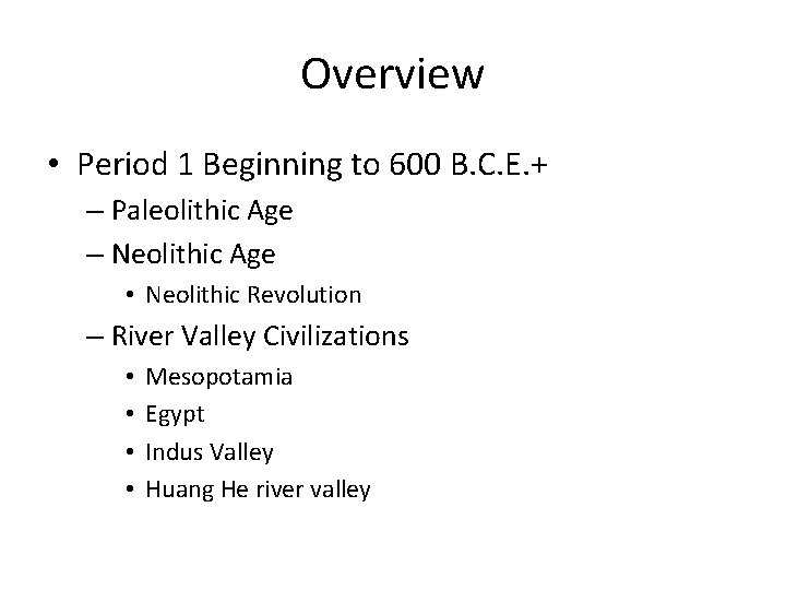 Overview • Period 1 Beginning to 600 B. C. E. + – Paleolithic Age