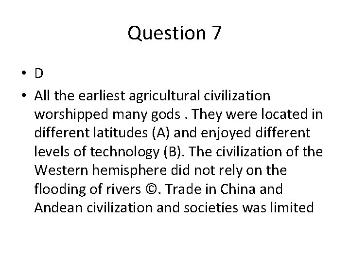 Question 7 • D • All the earliest agricultural civilization worshipped many gods. They