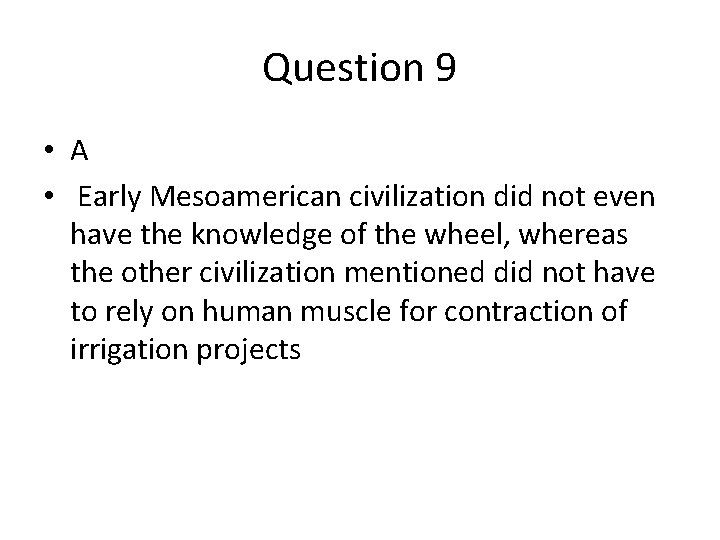 Question 9 • A • Early Mesoamerican civilization did not even have the knowledge