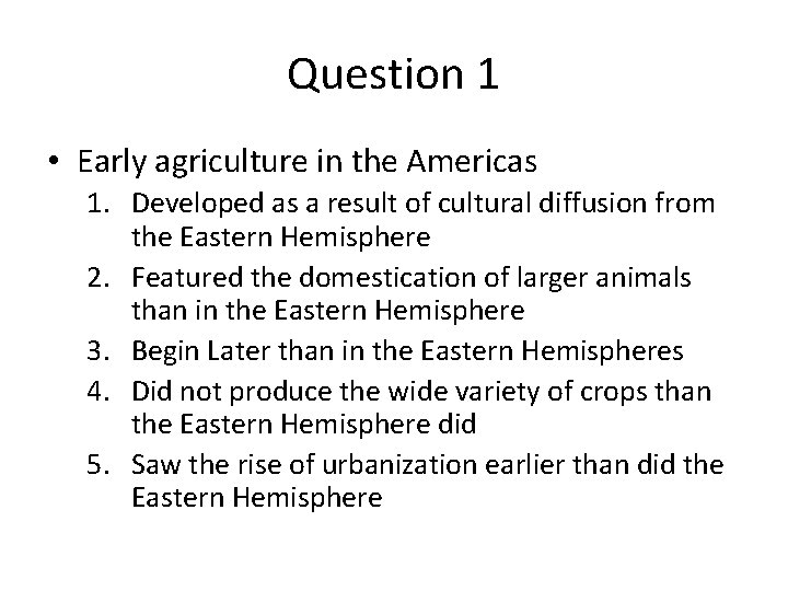 Question 1 • Early agriculture in the Americas 1. Developed as a result of