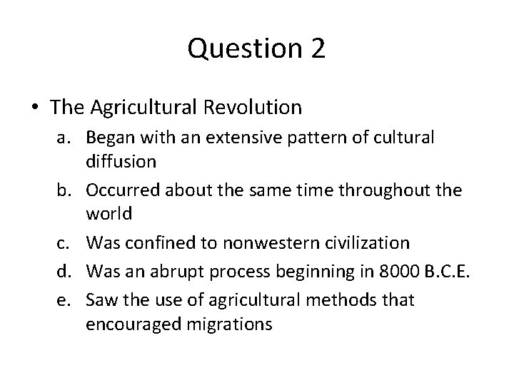 Question 2 • The Agricultural Revolution a. Began with an extensive pattern of cultural