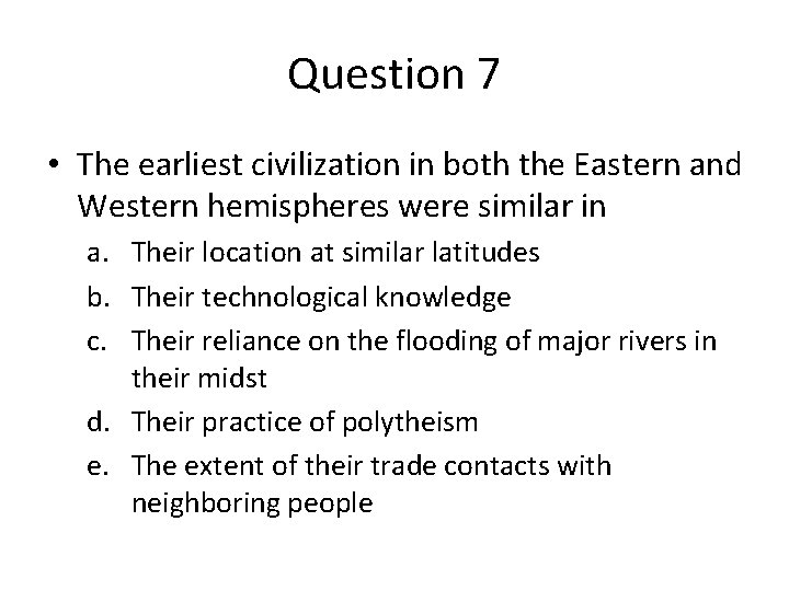 Question 7 • The earliest civilization in both the Eastern and Western hemispheres were