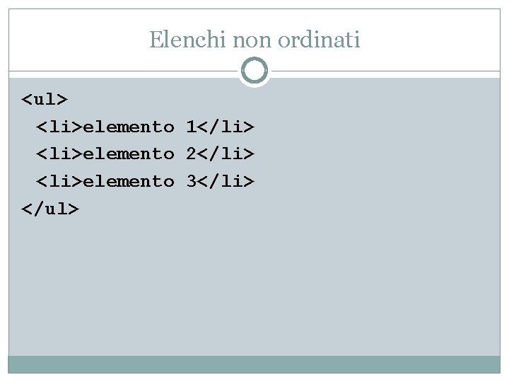 Elenchi non ordinati <ul> <li>elemento 1</li> <li>elemento 2</li> <li>elemento 3</li> </ul> 