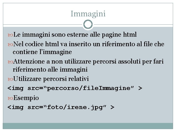 Immagini Le immagini sono esterne alle pagine html Nel codice html va inserito un