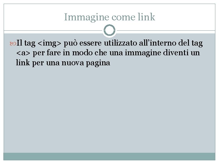 Immagine come link Il tag <img> può essere utilizzato all’interno del tag <a> per