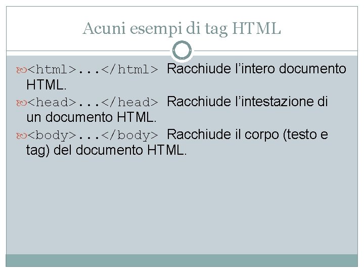 Acuni esempi di tag HTML <html>. . . </html> Racchiude l’intero documento HTML. <head>.