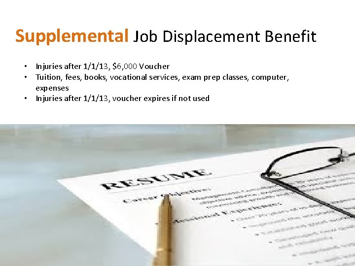 Supplemental Job Displacement Benefit • Injuries after 1/1/13, $6, 000 Voucher • Tuition, fees,