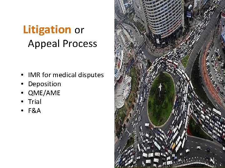 Litigation or Appeal Process • • • IMR for medical disputes Deposition QME/AME Trial