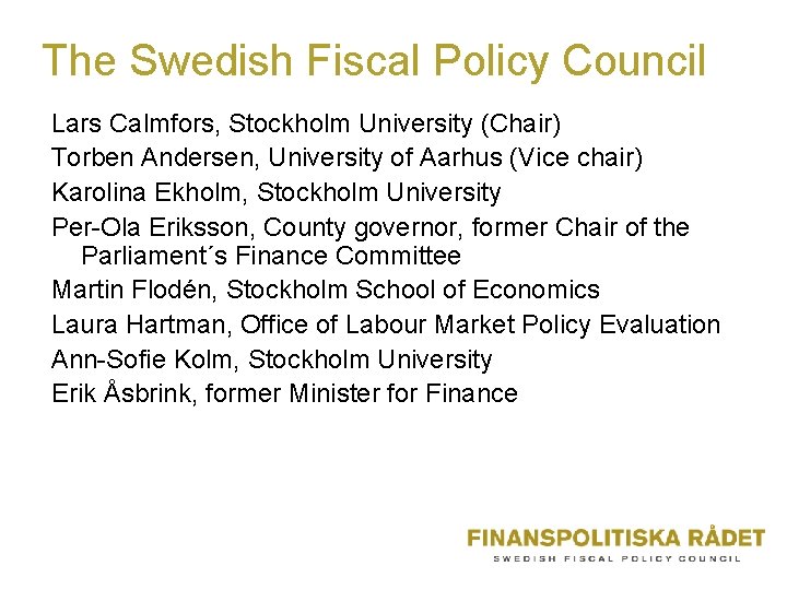 The Swedish Fiscal Policy Council Lars Calmfors, Stockholm University (Chair) Torben Andersen, University of