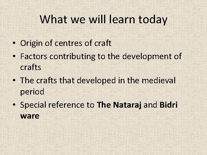 What we will learn today • Origin of centres of craft • Factors contributing