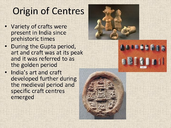 Origin of Centres • Variety of crafts were present in India since prehistoric times