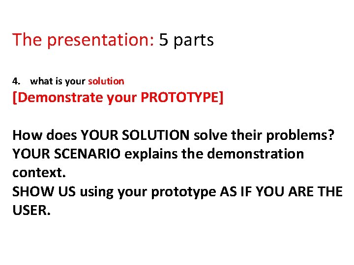 The presentation: 5 parts 4. what is your solution [Demonstrate your PROTOTYPE] How does