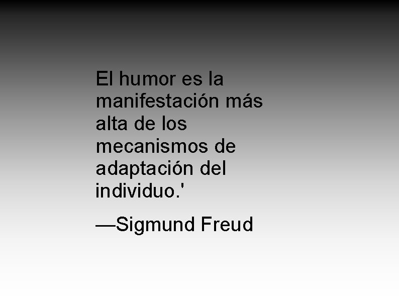 El humor es la manifestación más alta de los mecanismos de adaptación del individuo.