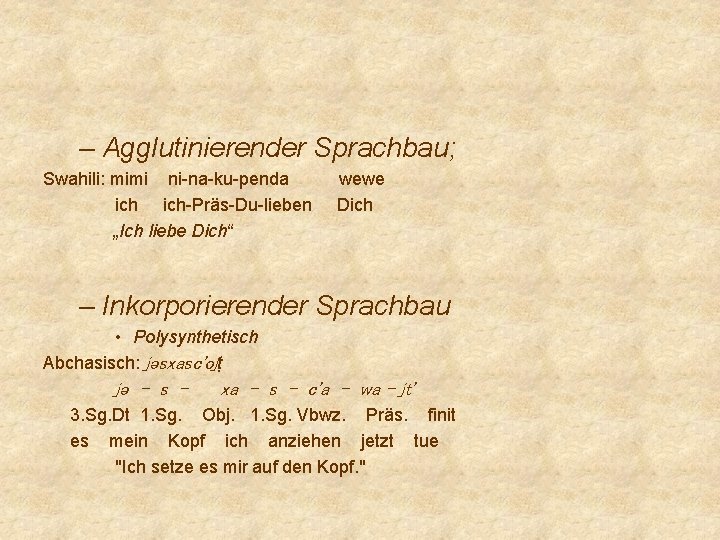 – Agglutinierender Sprachbau; Swahili: mimi ni-na-ku-penda ich-Präs-Du-lieben „Ich liebe Dich“ wewe Dich – Inkorporierender