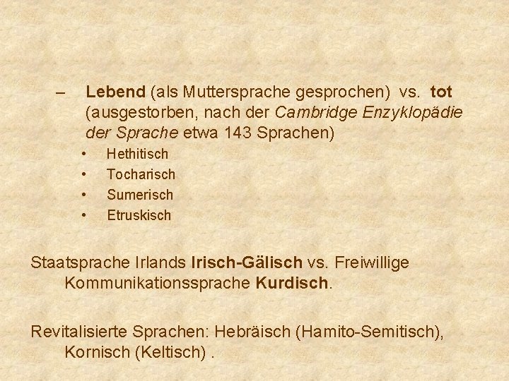 – Lebend (als Muttersprache gesprochen) vs. tot (ausgestorben, nach der Cambridge Enzyklopädie der Sprache