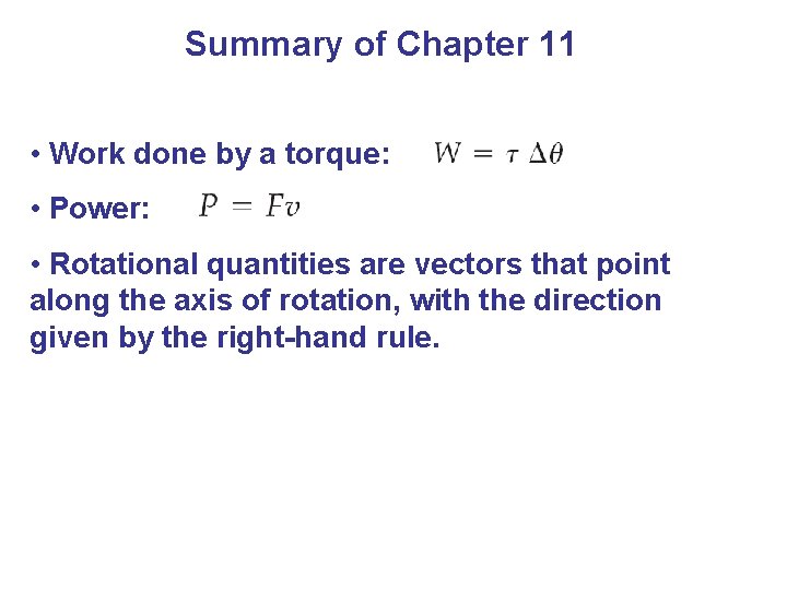 Summary of Chapter 11 • Work done by a torque: • Power: • Rotational