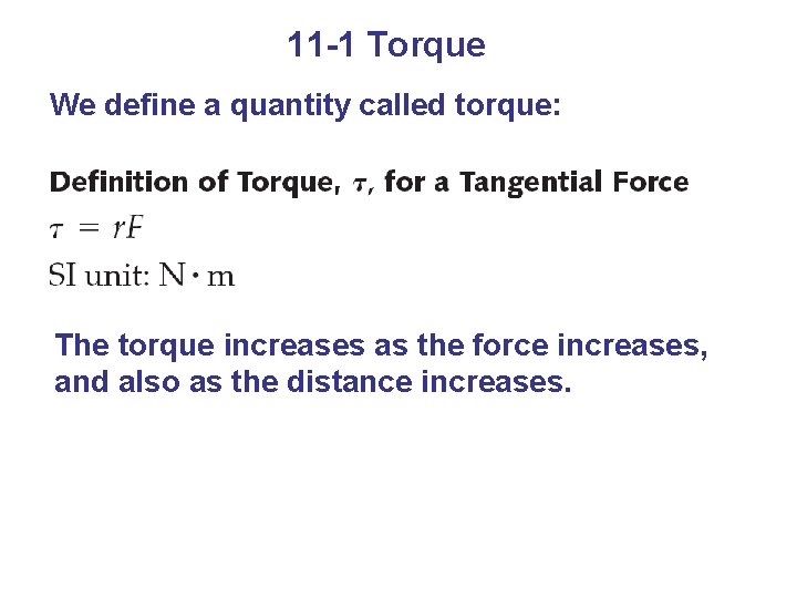 11 -1 Torque We define a quantity called torque: The torque increases as the