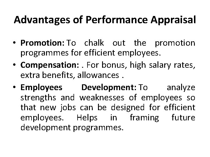 Advantages of Performance Appraisal • Promotion: To chalk out the promotion programmes for efficient