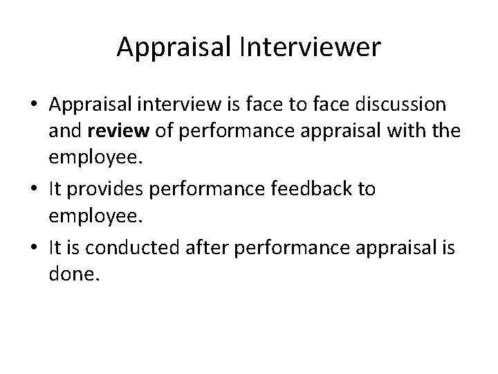 Appraisal Interviewer • Appraisal interview is face to face discussion and review of performance