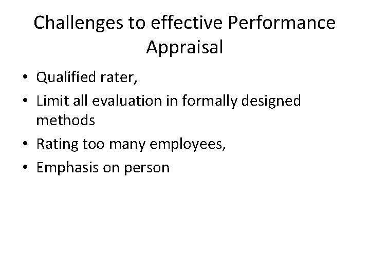 Challenges to effective Performance Appraisal • Qualified rater, • Limit all evaluation in formally