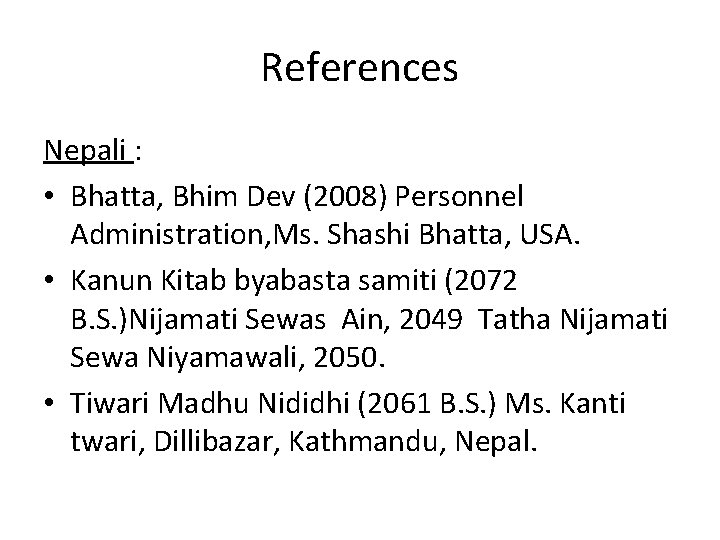 References Nepali : • Bhatta, Bhim Dev (2008) Personnel Administration, Ms. Shashi Bhatta, USA.