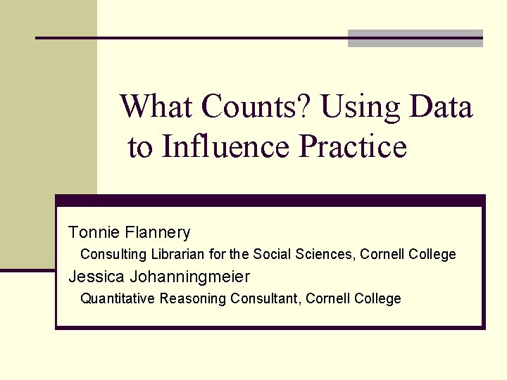 What Counts? Using Data to Influence Practice Tonnie Flannery Consulting Librarian for the Social