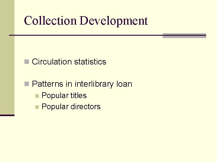 Collection Development n Circulation statistics n Patterns in interlibrary loan n Popular titles n