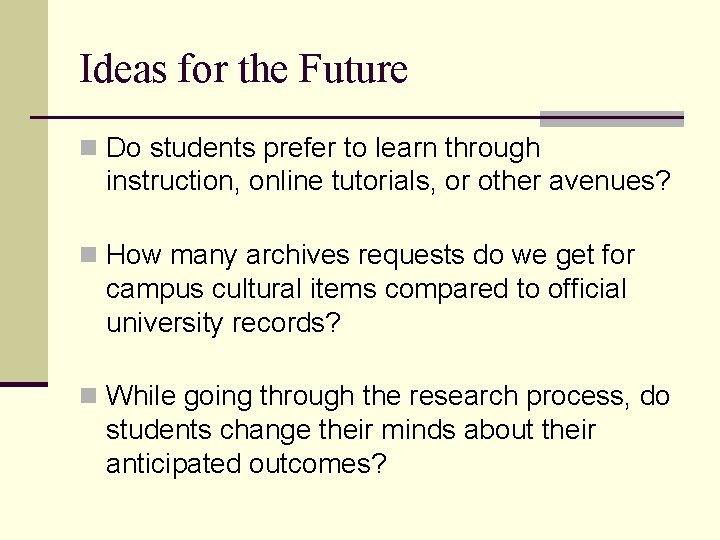 Ideas for the Future n Do students prefer to learn through instruction, online tutorials,