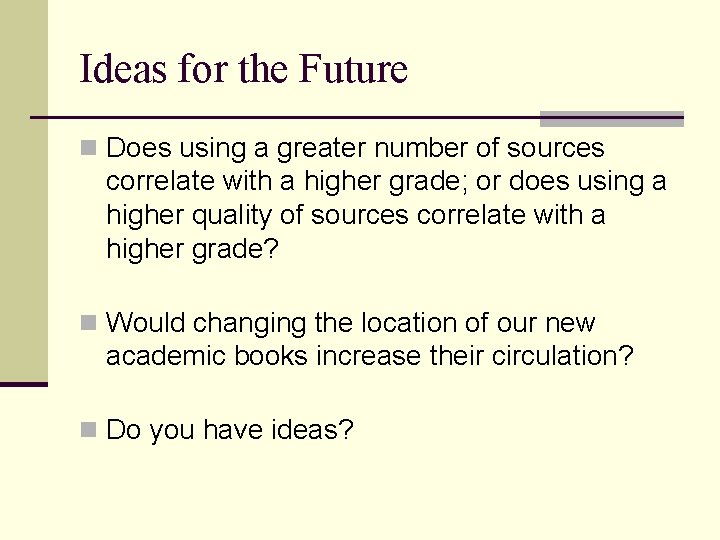 Ideas for the Future n Does using a greater number of sources correlate with