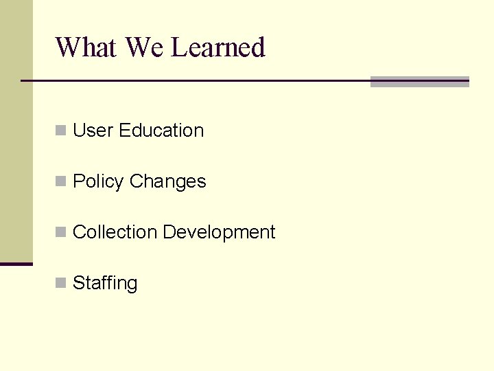 What We Learned n User Education n Policy Changes n Collection Development n Staffing