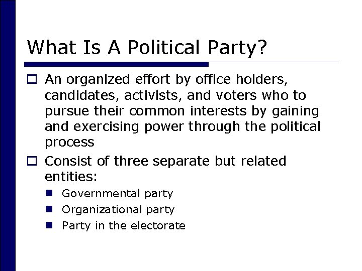 What Is A Political Party? o An organized effort by office holders, candidates, activists,