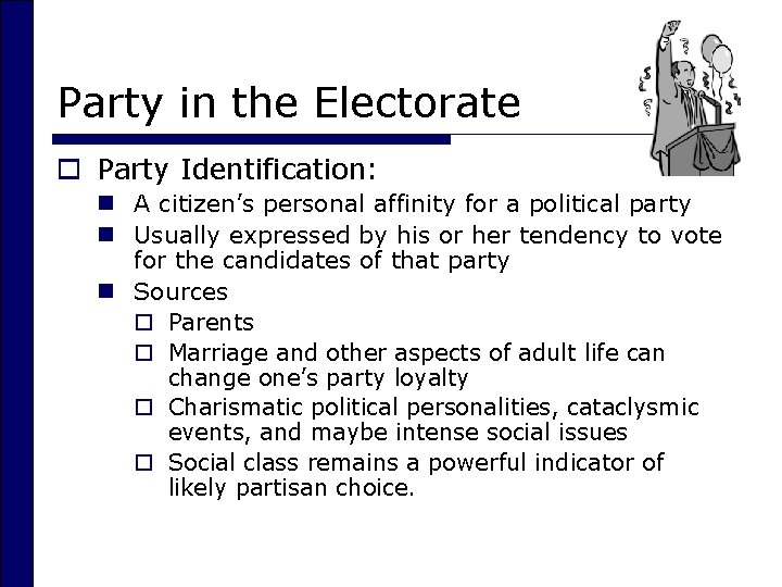 Party in the Electorate o Party Identification: n A citizen’s personal affinity for a