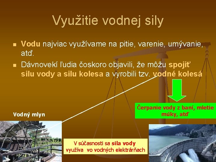 Využitie vodnej sily n n Vodu najviac využívame na pitie, varenie, umývanie, atď. Dávnovekí